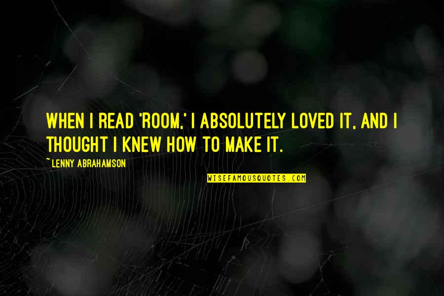 Thought You Loved Quotes By Lenny Abrahamson: When I read 'Room,' I absolutely loved it,