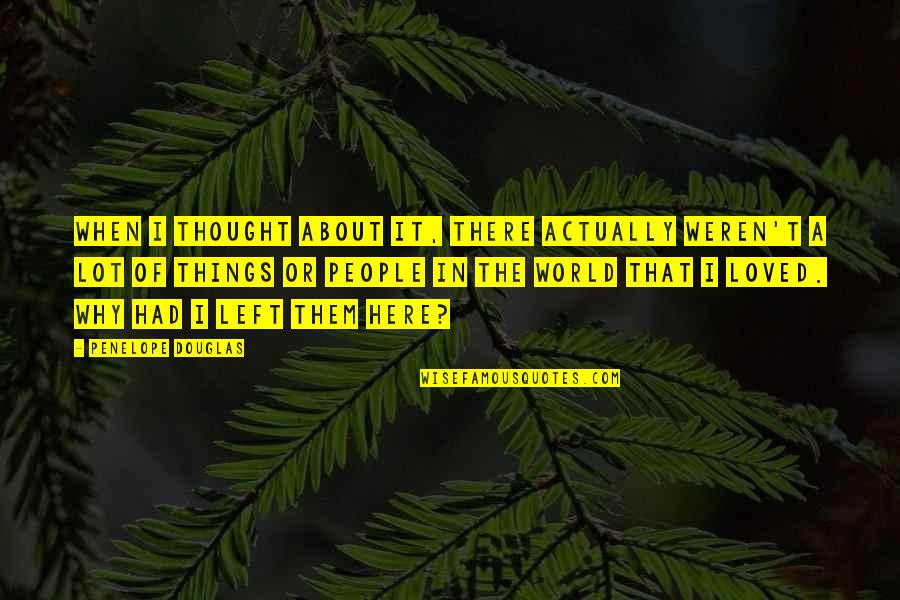 Thought You Loved Quotes By Penelope Douglas: When I thought about it, there actually weren't Thought You Loved Quotes By Penelope Douglas: When I thought about it, there actually weren't
