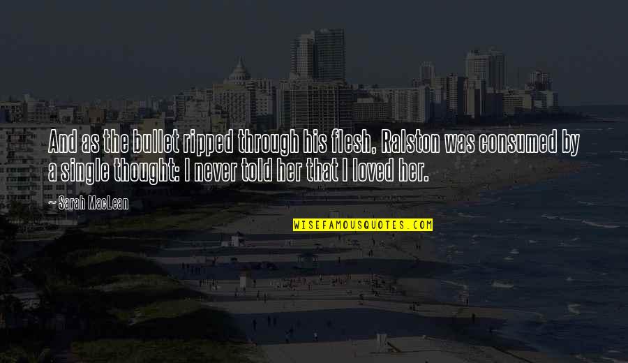 Thought You Loved Quotes By Sarah MacLean: And as the bullet ripped through his flesh, Thought You Loved Quotes By Sarah MacLean: And as the bullet ripped through his flesh,