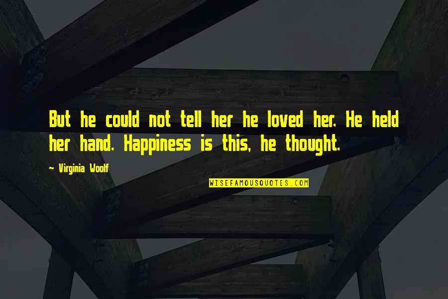 Thought You Loved Quotes By Virginia Woolf: But he could not tell her he loved Thought You Loved Quotes By Virginia Woolf: But he could not tell her he loved
