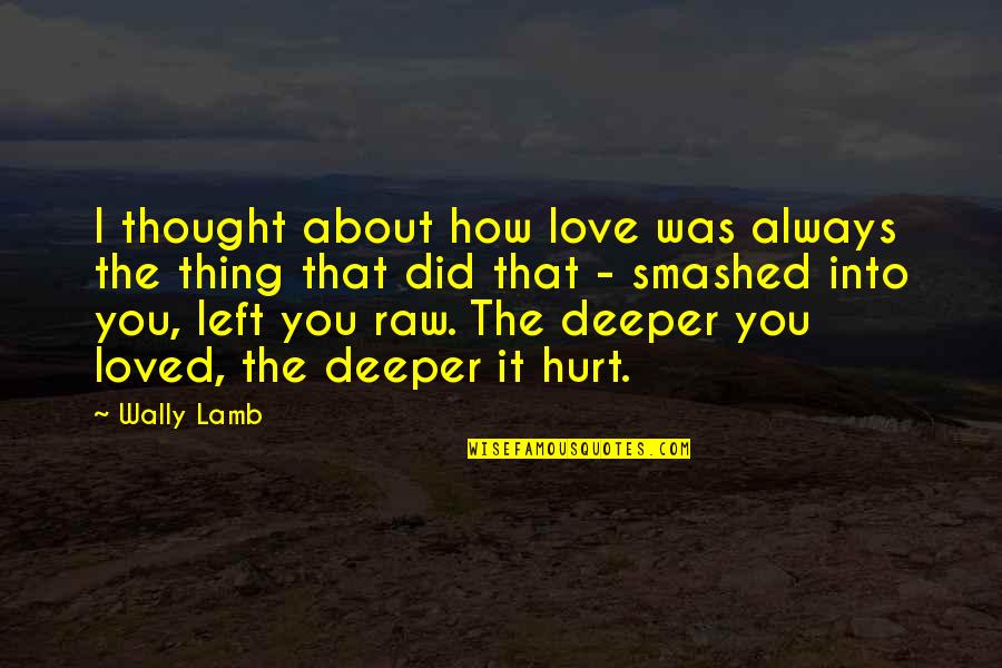 Thought You Loved Quotes By Wally Lamb: I thought about how love was always the Thought You Loved Quotes By Wally Lamb: I thought about how love was always the