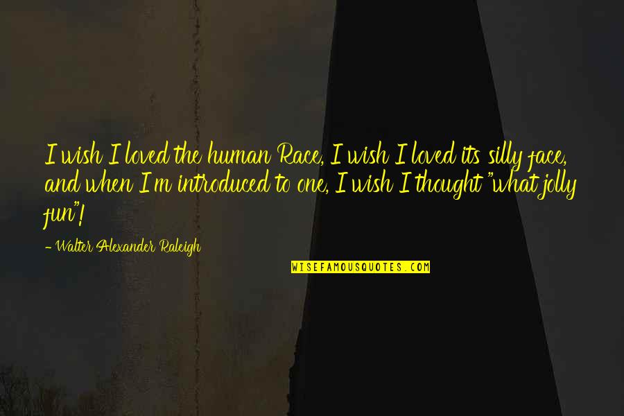 Thought You Loved Quotes By Walter Alexander Raleigh: I wish I loved the human Race, I Thought You Loved Quotes By Walter Alexander Raleigh: I wish I loved the human Race, I
