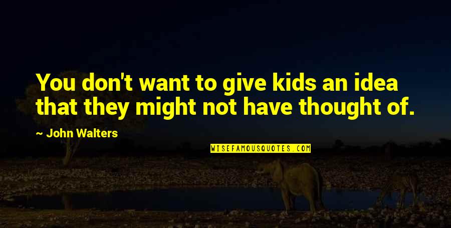 Thought You Might Quotes By John Walters: You don't want to give kids an idea