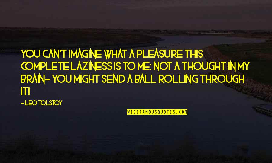 Thought You Might Quotes By Leo Tolstoy: You can't imagine what a pleasure this complete