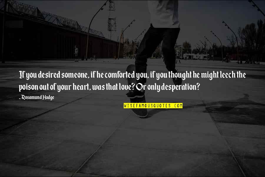 Thought You Might Quotes By Rosamund Hodge: If you desired someone, if he comforted you,