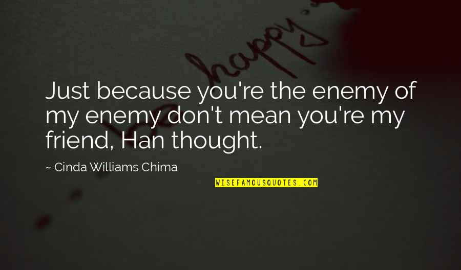 Thought You Was My Friend Quotes By Cinda Williams Chima: Just because you're the enemy of my enemy Thought You Was My Friend Quotes By Cinda Williams Chima: Just because you're the enemy of my enemy