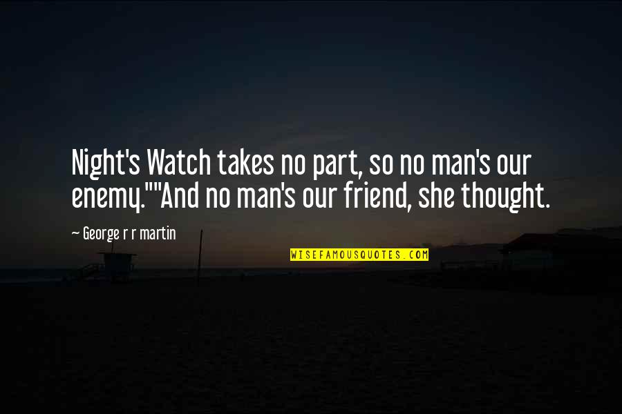 Thought You Was My Friend Quotes By George R R Martin: Night's Watch takes no part, so no man's Thought You Was My Friend Quotes By George R R Martin: Night's Watch takes no part, so no man's
