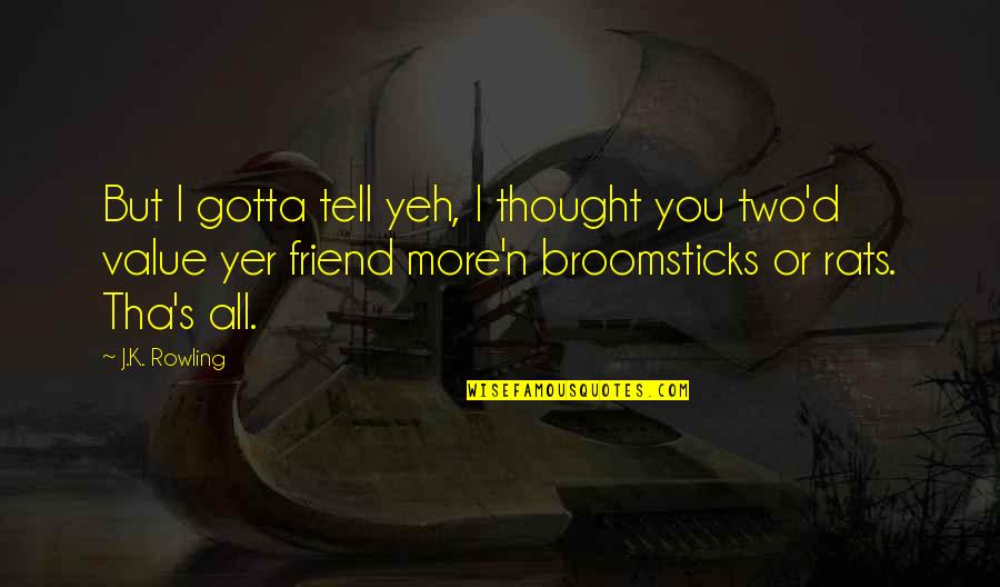 Thought You Was My Friend Quotes By J.K. Rowling: But I gotta tell yeh, I thought you Thought You Was My Friend Quotes By J.K. Rowling: But I gotta tell yeh, I thought you