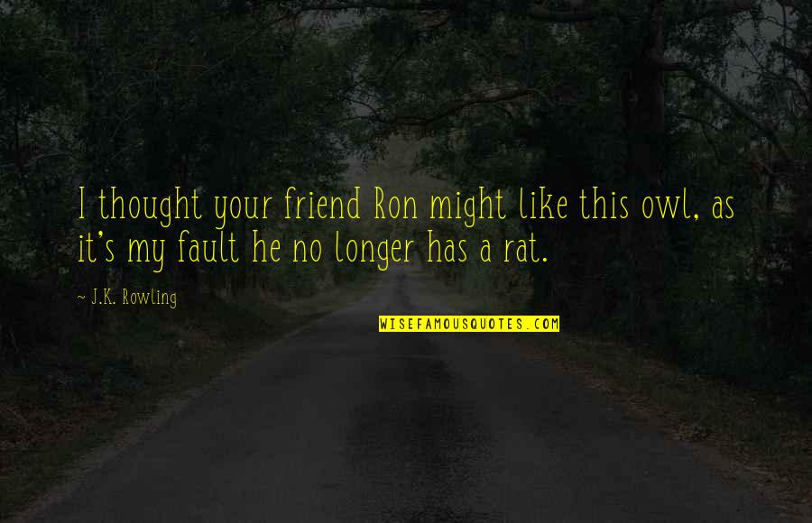 Thought You Was My Friend Quotes By J.K. Rowling: I thought your friend Ron might like this Thought You Was My Friend Quotes By J.K. Rowling: I thought your friend Ron might like this