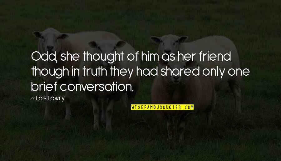 Thought You Was My Friend Quotes By Lois Lowry: Odd, she thought of him as her friend Thought You Was My Friend Quotes By Lois Lowry: Odd, she thought of him as her friend