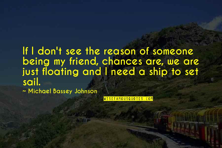 Thought You Was My Friend Quotes By Michael Bassey Johnson: If I don't see the reason of someone Thought You Was My Friend Quotes By Michael Bassey Johnson: If I don't see the reason of someone
