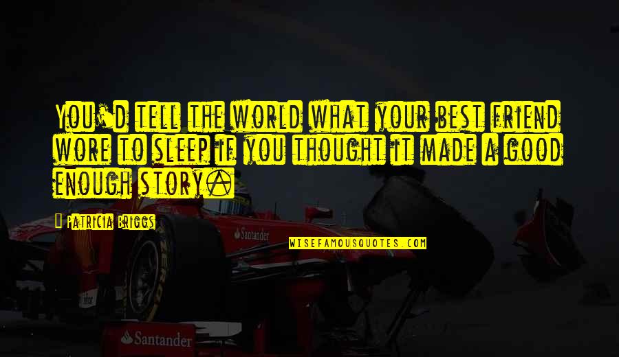 Thought You Was My Friend Quotes By Patricia Briggs: You'd tell the world what your best friend Thought You Was My Friend Quotes By Patricia Briggs: You'd tell the world what your best friend