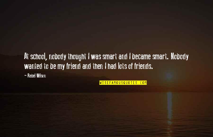 Thought You Was My Friend Quotes By Rebel Wilson: At school, nobody thought I was smart and Thought You Was My Friend Quotes By Rebel Wilson: At school, nobody thought I was smart and
