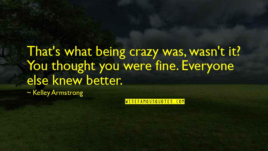 Thought You Were Better Quotes By Kelley Armstrong: That's what being crazy was, wasn't it? You