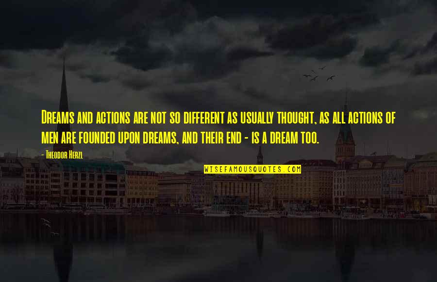 Thought You Were Different Quotes By Theodor Herzl: Dreams and actions are not so different as