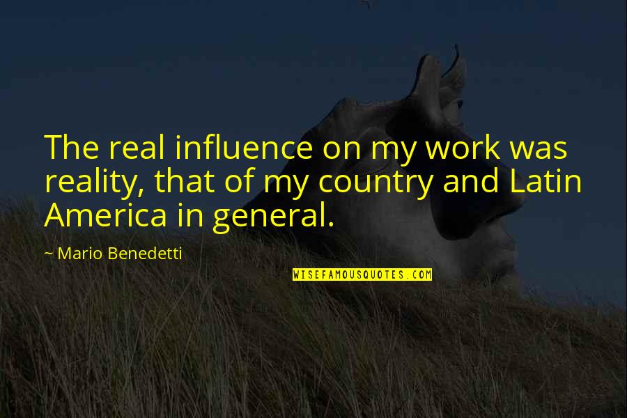 Thoughtanomy Quotes By Mario Benedetti: The real influence on my work was reality,