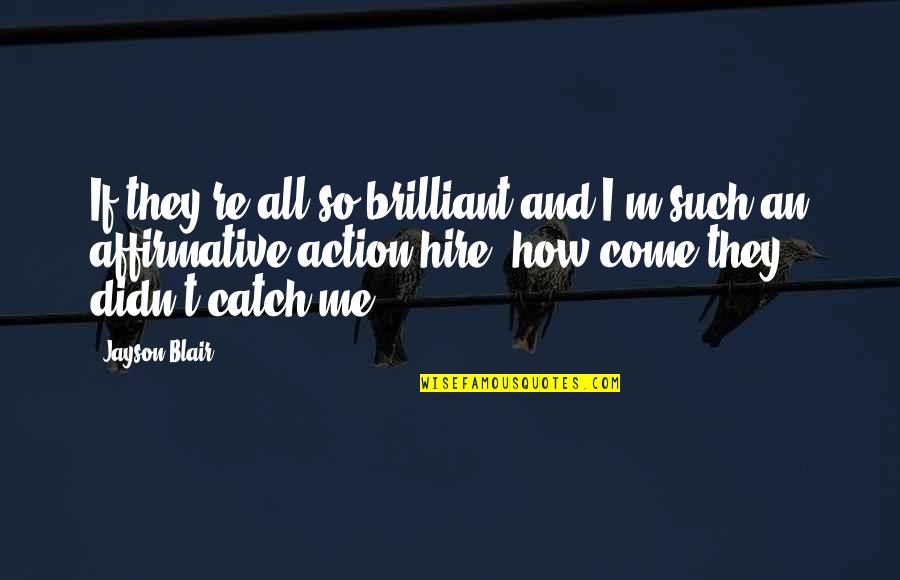 Thoughtbicycles Quotes By Jayson Blair: If they're all so brilliant and I'm such