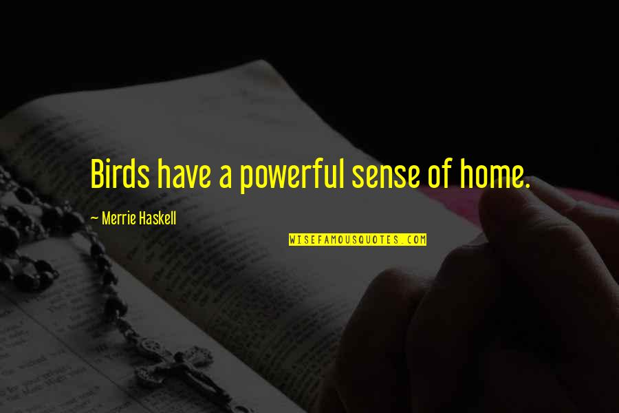 Thoughtform Corp Quotes By Merrie Haskell: Birds have a powerful sense of home.