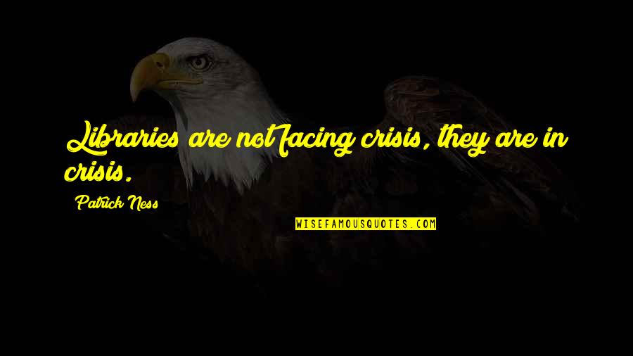 Thoughtful And Inspirational Quotes By Patrick Ness: Libraries are not facing crisis, they are in Thoughtful And Inspirational Quotes By Patrick Ness: Libraries are not facing crisis, they are in