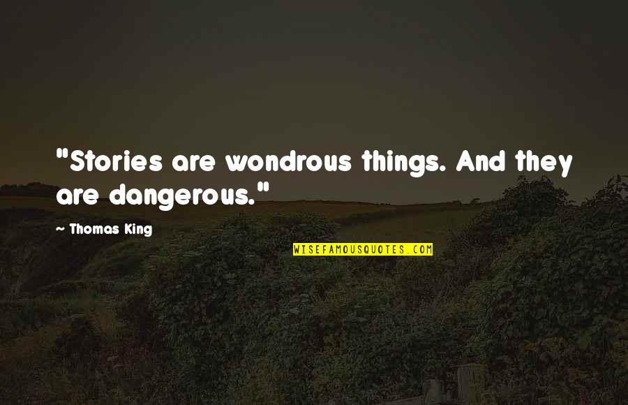 Thoughtful And Romantic Quotes By Thomas King: "Stories are wondrous things. And they are dangerous."