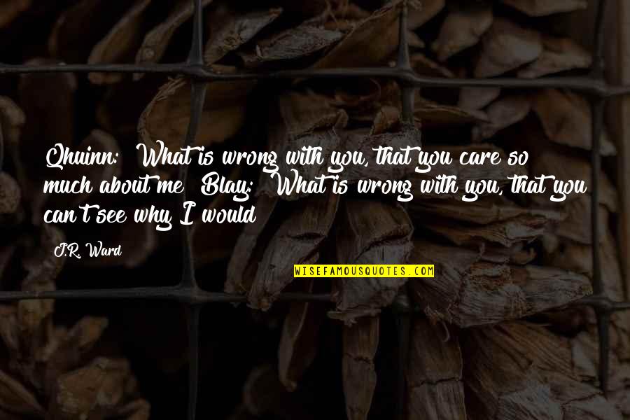 Thoughtful And Sad Quotes By J.R. Ward: Qhuinn: "What is wrong with you, that you