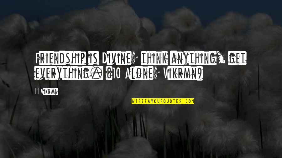 Thoughtful Friendship Quotes By Vikrmn: Friendship is Divine; think anything, get everything. (10