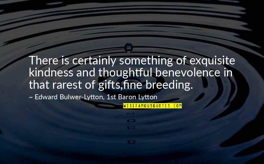 Thoughtful Gifts Quotes By Edward Bulwer-Lytton, 1st Baron Lytton: There is certainly something of exquisite kindness and