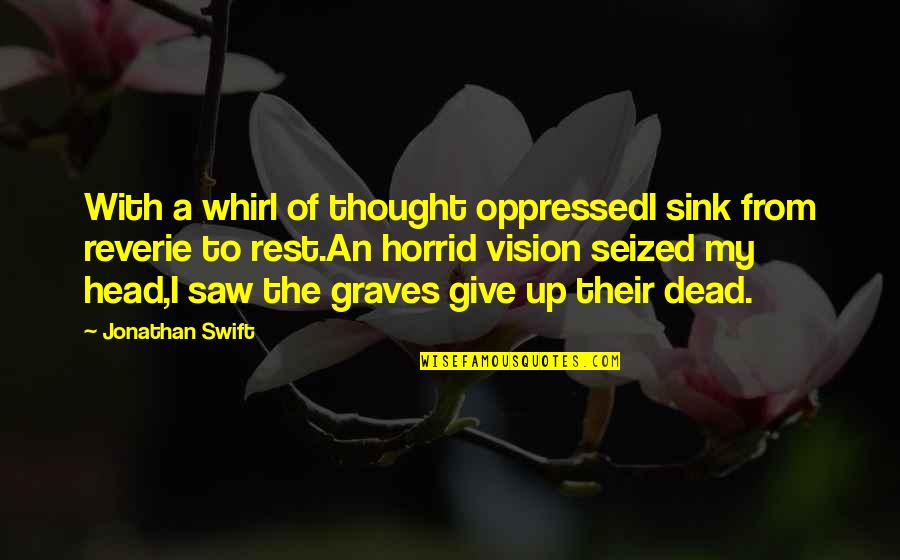 Thoughtful Giving Quotes By Jonathan Swift: With a whirl of thought oppressedI sink from Thoughtful Giving Quotes By Jonathan Swift: With a whirl of thought oppressedI sink from