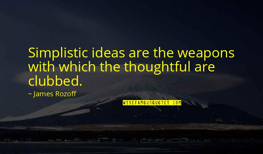 Thoughtful Ideas Quotes By James Rozoff: Simplistic ideas are the weapons with which the