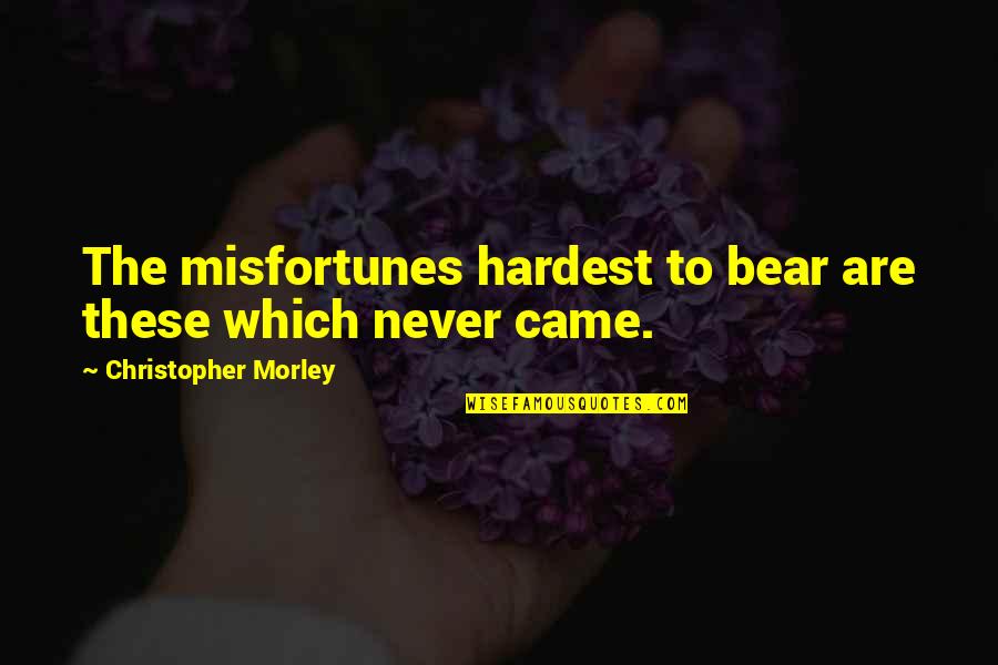 Thoughtful Inspirational Quotes By Christopher Morley: The misfortunes hardest to bear are these which