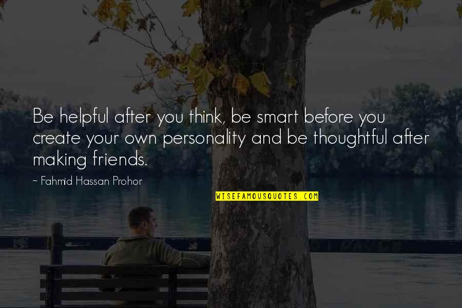 Thoughtful Life Quotes By Fahmid Hassan Prohor: Be helpful after you think, be smart before
