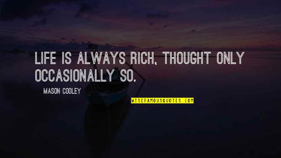Thoughtful Life Quotes By Mason Cooley: Life is always rich, thought only occasionally so.