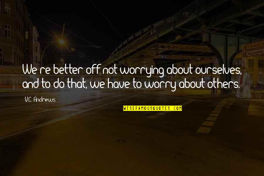 Thoughtful Life Quotes By V.C. Andrews: We're better off not worrying about ourselves, and