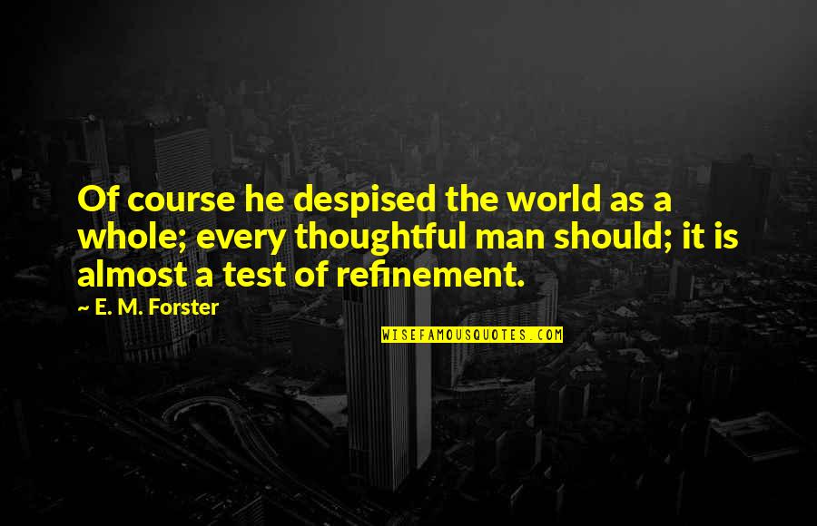 Thoughtful Man Quotes By E. M. Forster: Of course he despised the world as a