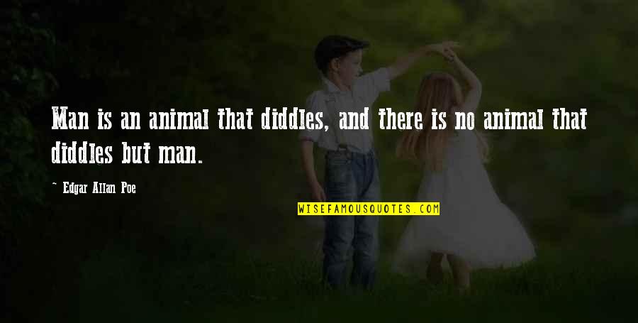 Thoughtful Man Quotes By Edgar Allan Poe: Man is an animal that diddles, and there