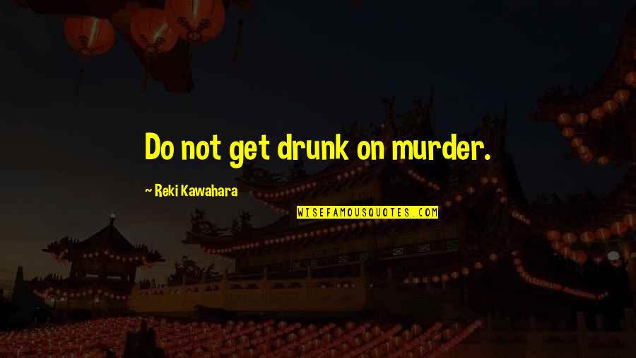 Thoughtful Meaning Quotes By Reki Kawahara: Do not get drunk on murder.