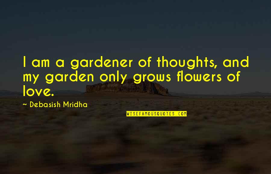 Thoughtful Mind Quotes By Debasish Mridha: I am a gardener of thoughts, and my Thoughtful Mind Quotes By Debasish Mridha: I am a gardener of thoughts, and my