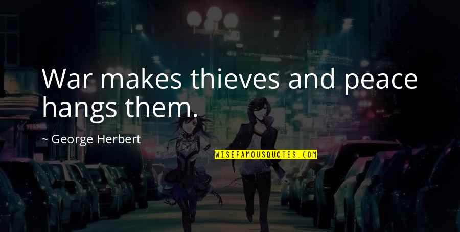 Thoughtful Mind Quotes By George Herbert: War makes thieves and peace hangs them. Thoughtful Mind Quotes By George Herbert: War makes thieves and peace hangs them.