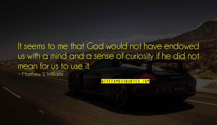 Thoughtful Mind Quotes By Matthew S. Williams: It seems to me that God would not Thoughtful Mind Quotes By Matthew S. Williams: It seems to me that God would not