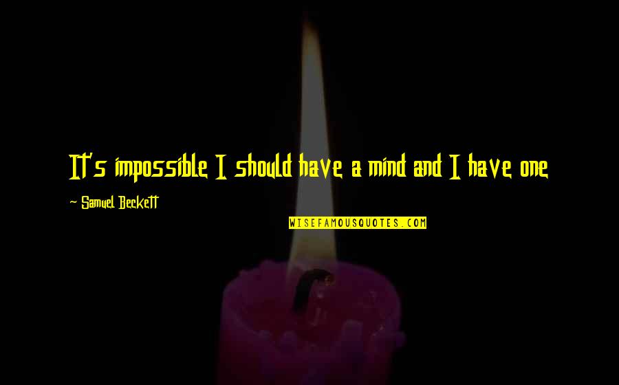 Thoughtful Mind Quotes By Samuel Beckett: It's impossible I should have a mind and Thoughtful Mind Quotes By Samuel Beckett: It's impossible I should have a mind and