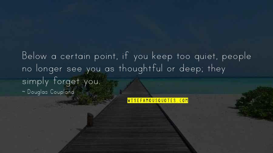 Thoughtful People Quotes By Douglas Coupland: Below a certain point, if you keep too