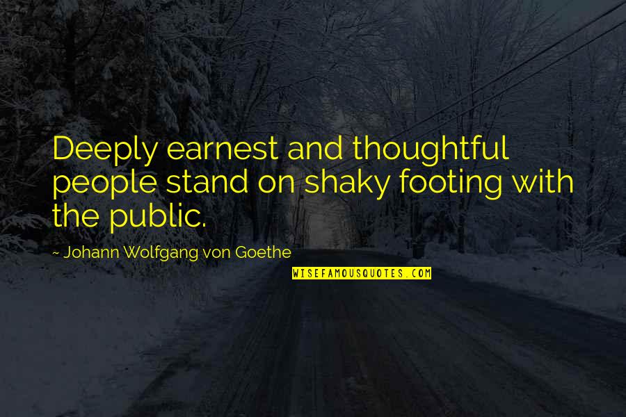 Thoughtful People Quotes By Johann Wolfgang Von Goethe: Deeply earnest and thoughtful people stand on shaky