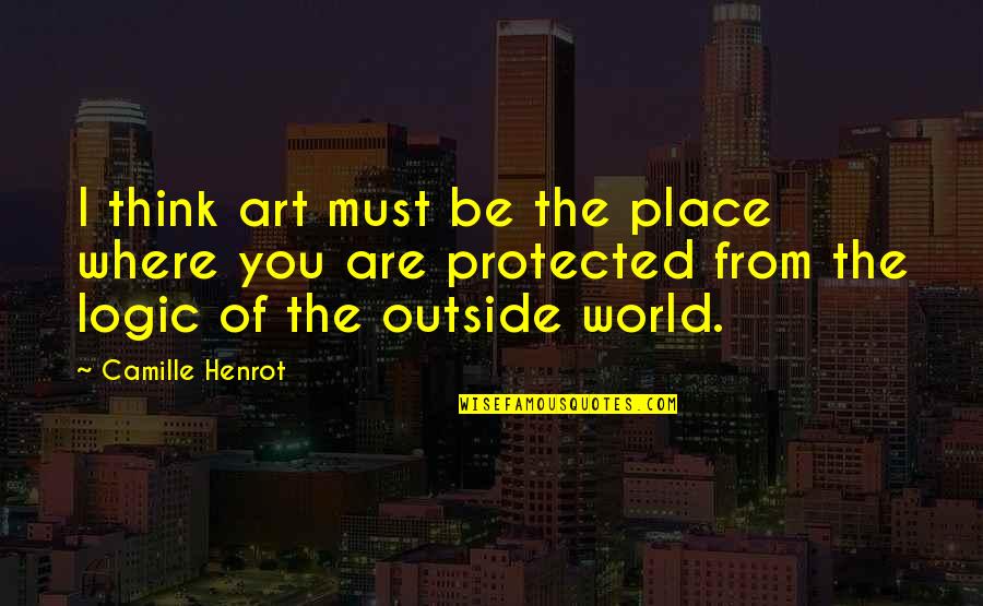 Thoughtful Positive Quotes By Camille Henrot: I think art must be the place where