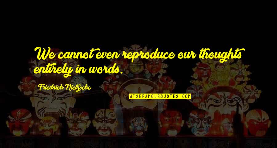 Thoughtful Quotes By Friedrich Nietzsche: We cannot even reproduce our thoughts entirely in Thoughtful Quotes By Friedrich Nietzsche: We cannot even reproduce our thoughts entirely in