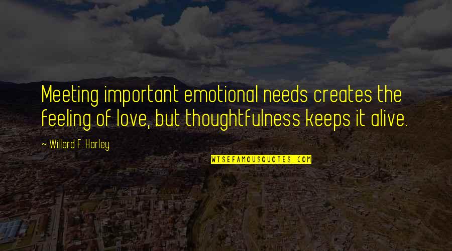 Thoughtfulness And Feelings Quotes By Willard F. Harley: Meeting important emotional needs creates the feeling of