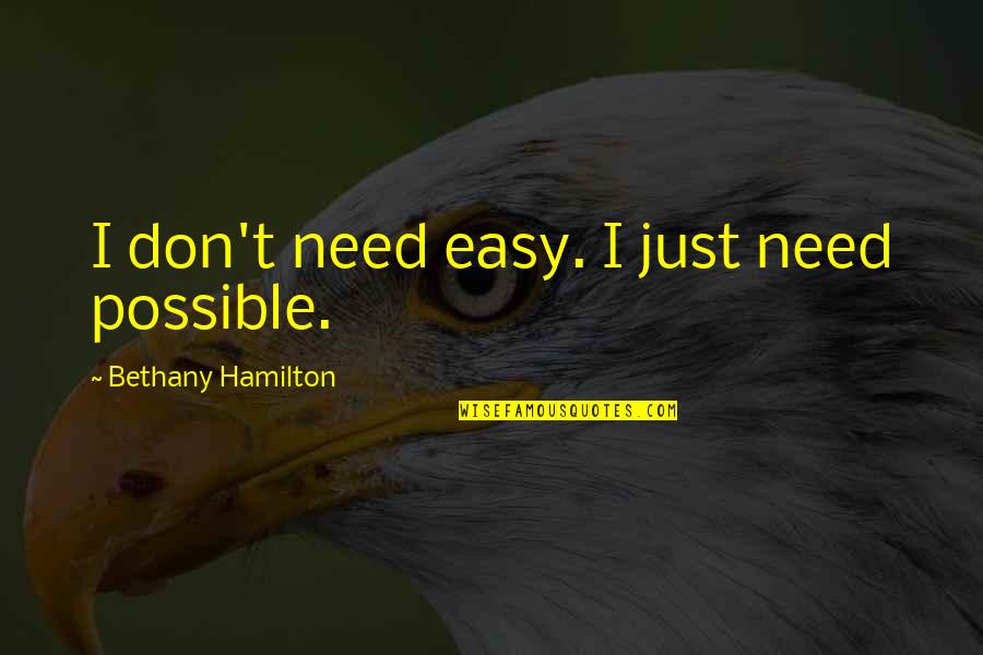 Thoughtfulness And Generosity Quotes By Bethany Hamilton: I don't need easy. I just need possible.