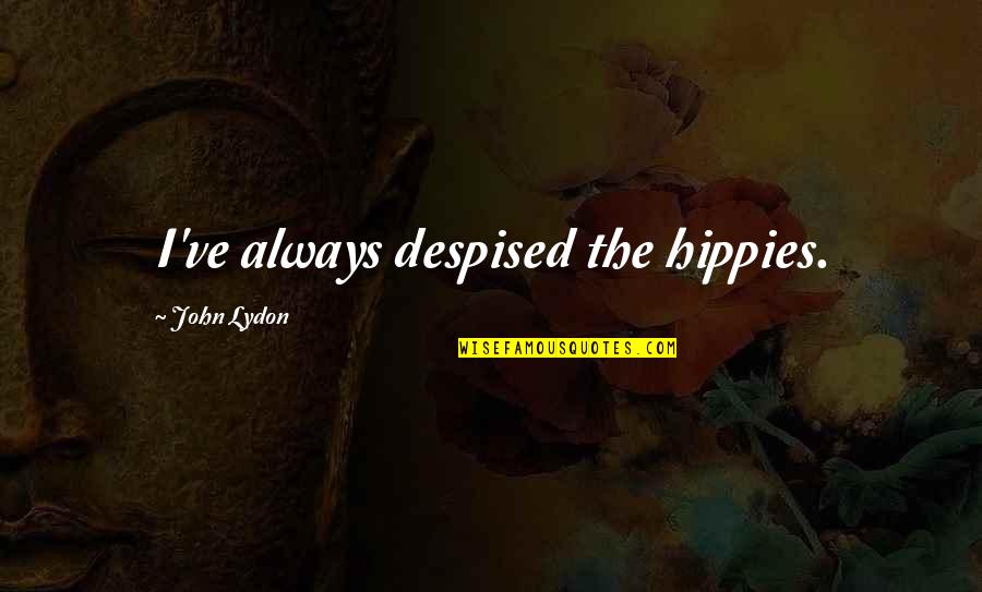 Thoughtfulness And Kindness Quotes By John Lydon: I've always despised the hippies. Thoughtfulness And Kindness Quotes By John Lydon: I've always despised the hippies.