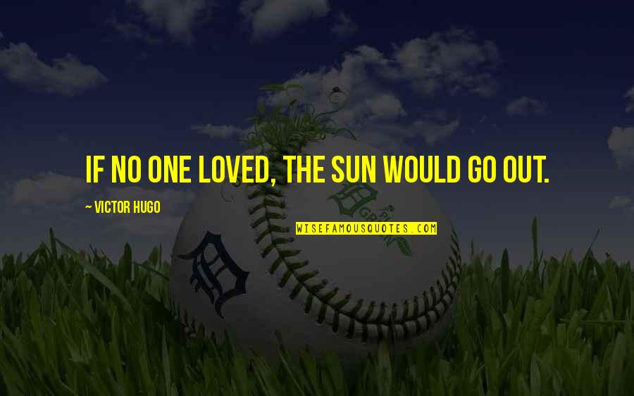 Thoughtfulness And Kindness Quotes By Victor Hugo: If no one loved, the sun would go Thoughtfulness And Kindness Quotes By Victor Hugo: If no one loved, the sun would go