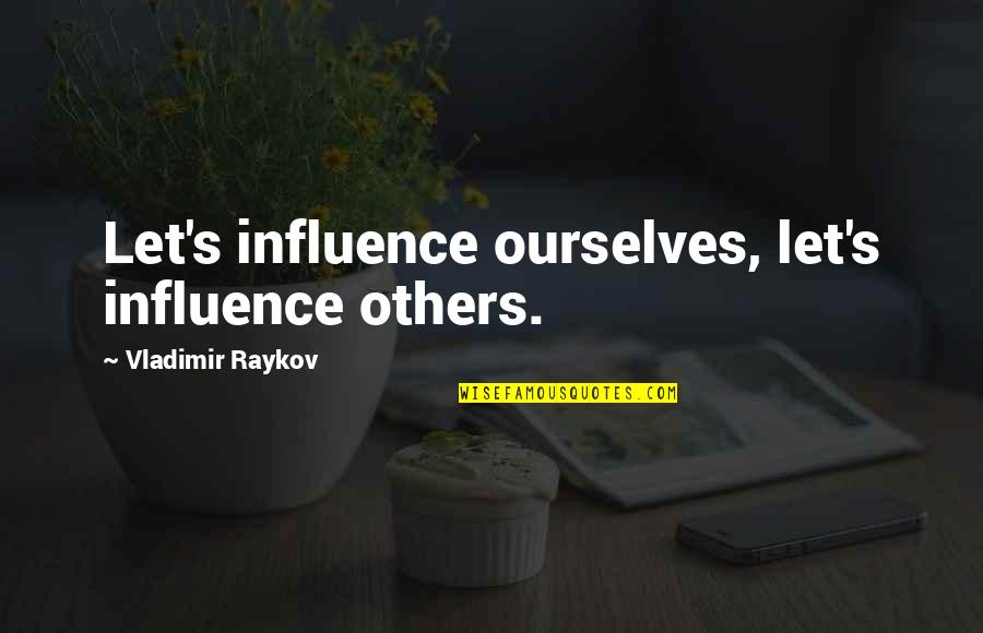 Thoughtfulness Bible Quotes By Vladimir Raykov: Let's influence ourselves, let's influence others.