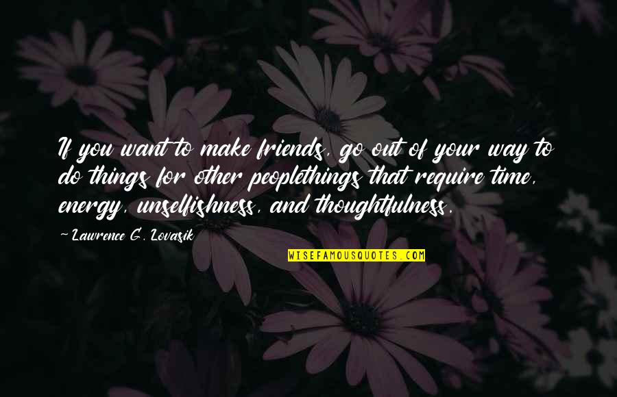 Thoughtfulness In Friendship Quotes By Lawrence G. Lovasik: If you want to make friends, go out